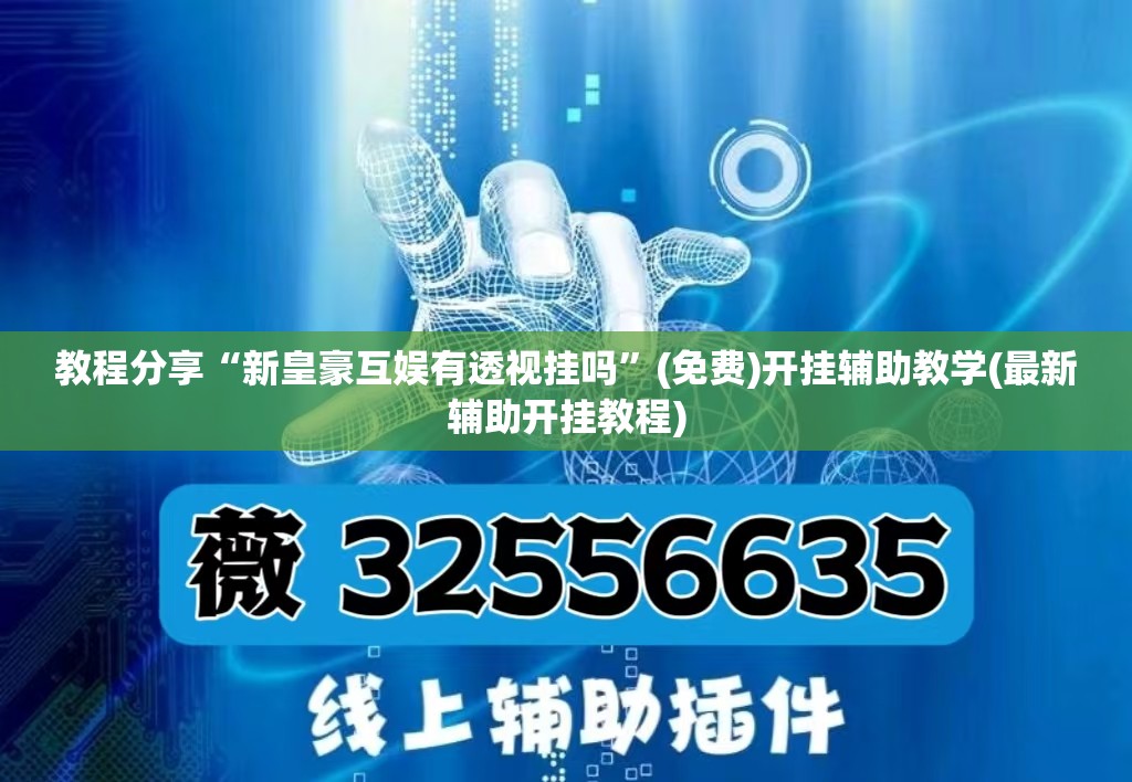 教程分享“新皇豪互娱有透视挂吗”(免费)开挂辅助教学(最新辅助开挂教程)