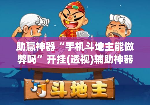 助赢神器“手机斗地主能做弊吗	”开挂(透视)辅助神器