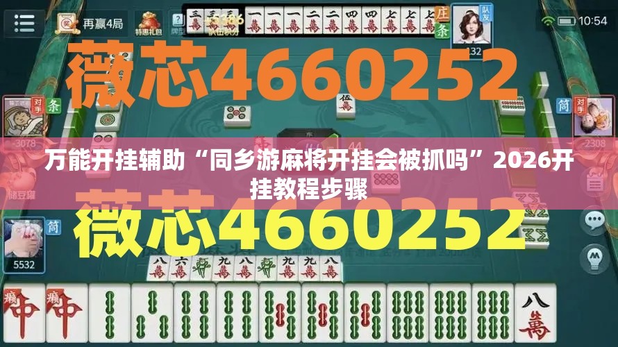 万能开挂辅助“同乡游麻将开挂会被抓吗”2026开挂教程步骤