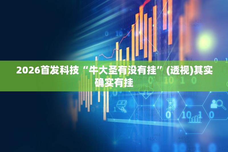 2026首发科技“牛大圣有没有挂”(透视)其实确实有挂