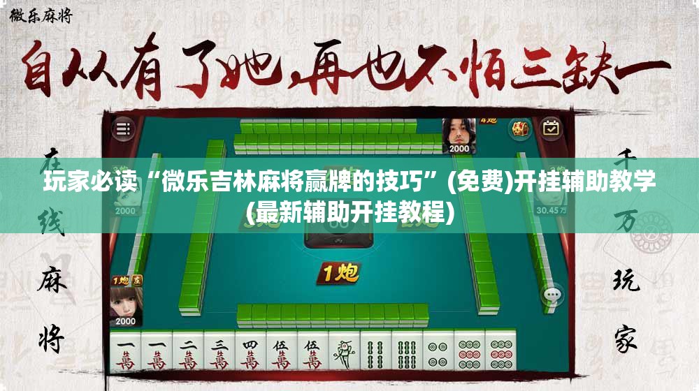 玩家必读“微乐吉林麻将赢牌的技巧”(免费)开挂辅助教学(最新辅助开挂教程)
