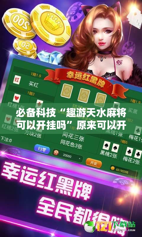 必备科技“趣游天水麻将可以开挂吗	”原来可以开挂