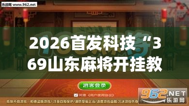 2026首发科技“369山东麻将开挂教学视频	”(透视挂)辅助下载教程