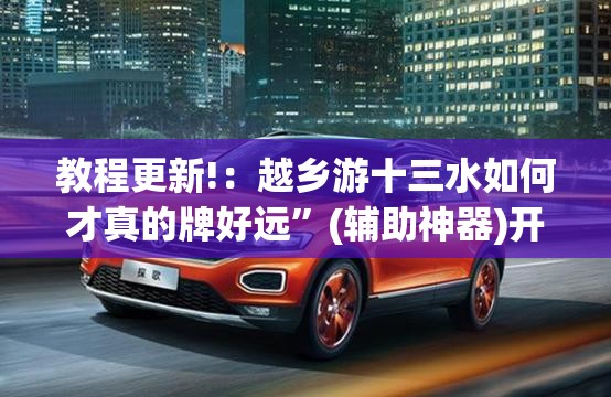 教程更新!：越乡游十三水如何才真的牌好远”(辅助神器)开挂详细教程