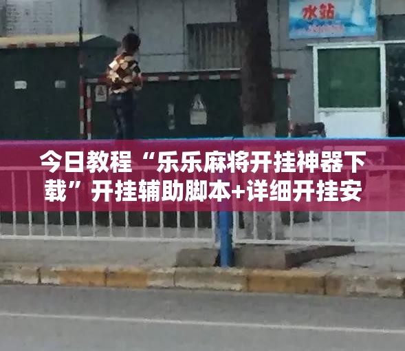 今日教程“乐乐麻将开挂神器下载	”开挂辅助脚本+详细开挂安装教程