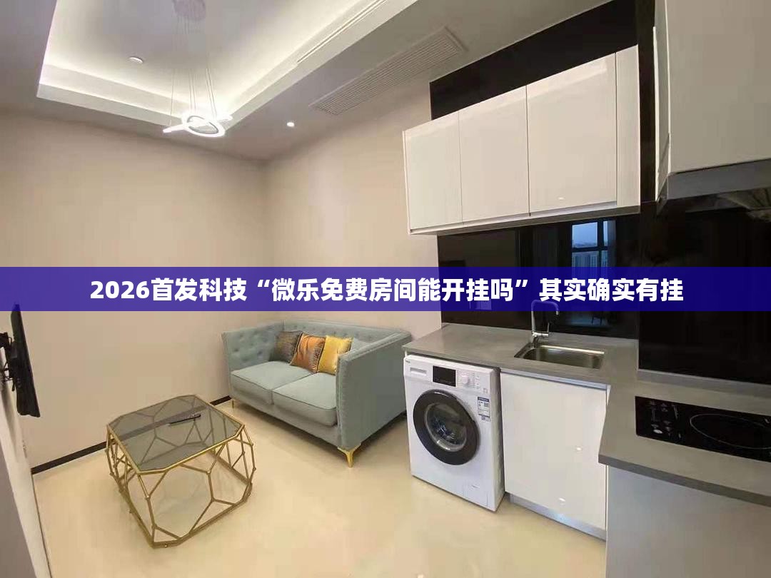 2026首发科技“微乐免费房间能开挂吗	”其实确实有挂