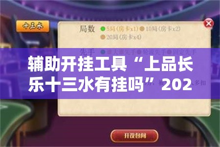 辅助开挂工具“上品长乐十三水有挂吗	”2026开挂教程步骤