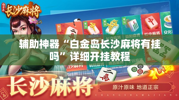 辅助神器“白金岛长沙麻将有挂吗”详细开挂教程