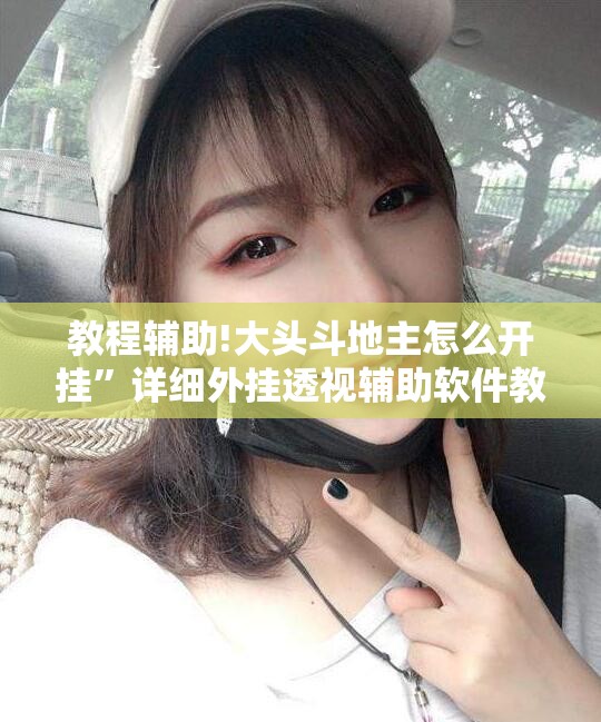 教程辅助!大头斗地主怎么开挂	”详细外挂透视辅助软件教程