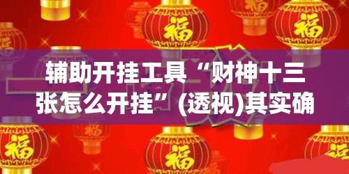 辅助开挂工具“财神十三张怎么开挂	”(透视)其实确实有挂