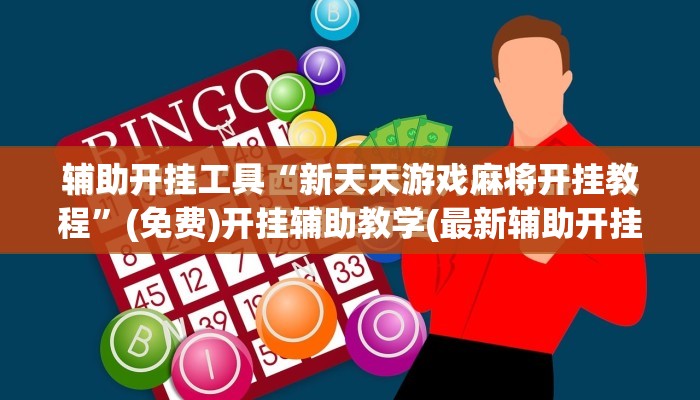 辅助开挂工具“新天天游戏麻将开挂教程	”(免费)开挂辅助教学(最新辅助开挂教程)