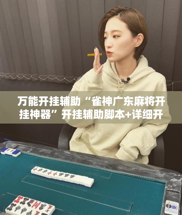 万能开挂辅助“雀神广东麻将开挂神器	”开挂辅助脚本+详细开挂安装教程