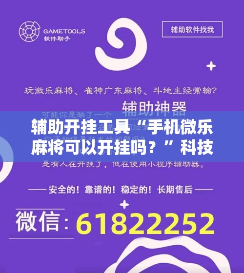 辅助开挂工具“手机微乐麻将可以开挂吗？”科技辅助神器手机版