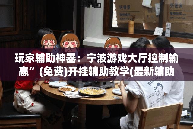 玩家辅助神器：宁波游戏大厅控制输赢”(免费)开挂辅助教学(最新辅助开挂教程)