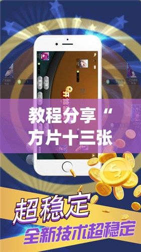 教程分享“方片十三张辅助器下载	”(免费)开挂辅助教学(最新辅助开挂教程)