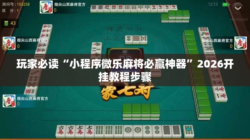 玩家必读“小程序微乐麻将必赢神器”2026开挂教程步骤