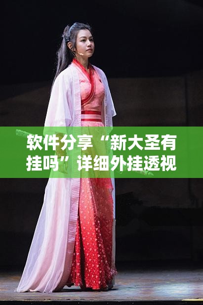软件分享“新大圣有挂吗	”详细外挂透视辅助软件教程