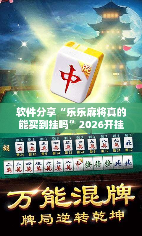 软件分享“乐乐麻将真的能买到挂吗”2026开挂教程步骤