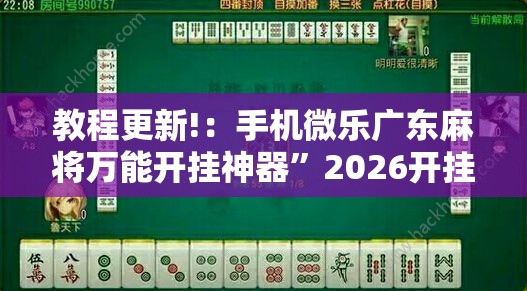 教程更新!：手机微乐广东麻将万能开挂神器”2026开挂教程步骤