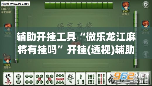 辅助开挂工具“微乐龙江麻将有挂吗	”开挂(透视)辅助神器