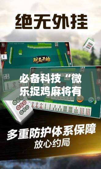 必备科技“微乐捉鸡麻将有挂吗”科技辅助神器手机版
