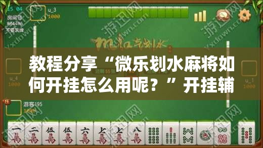 教程分享“微乐划水麻将如何开挂怎么用呢？	”开挂辅助脚本+详细开挂安装教程