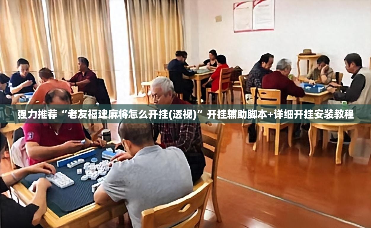 强力推荐“老友福建麻将怎么开挂(透视)”开挂辅助脚本+详细开挂安装教程