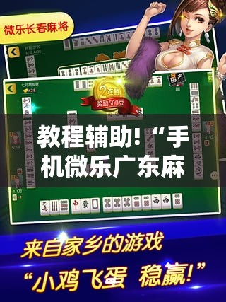 教程辅助!“手机微乐广东麻将到底有没有挂”详细分享装挂步骤