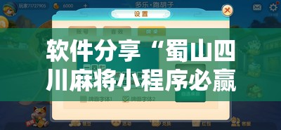 软件分享“蜀山四川麻将小程序必赢神器”科技辅助神器手机版