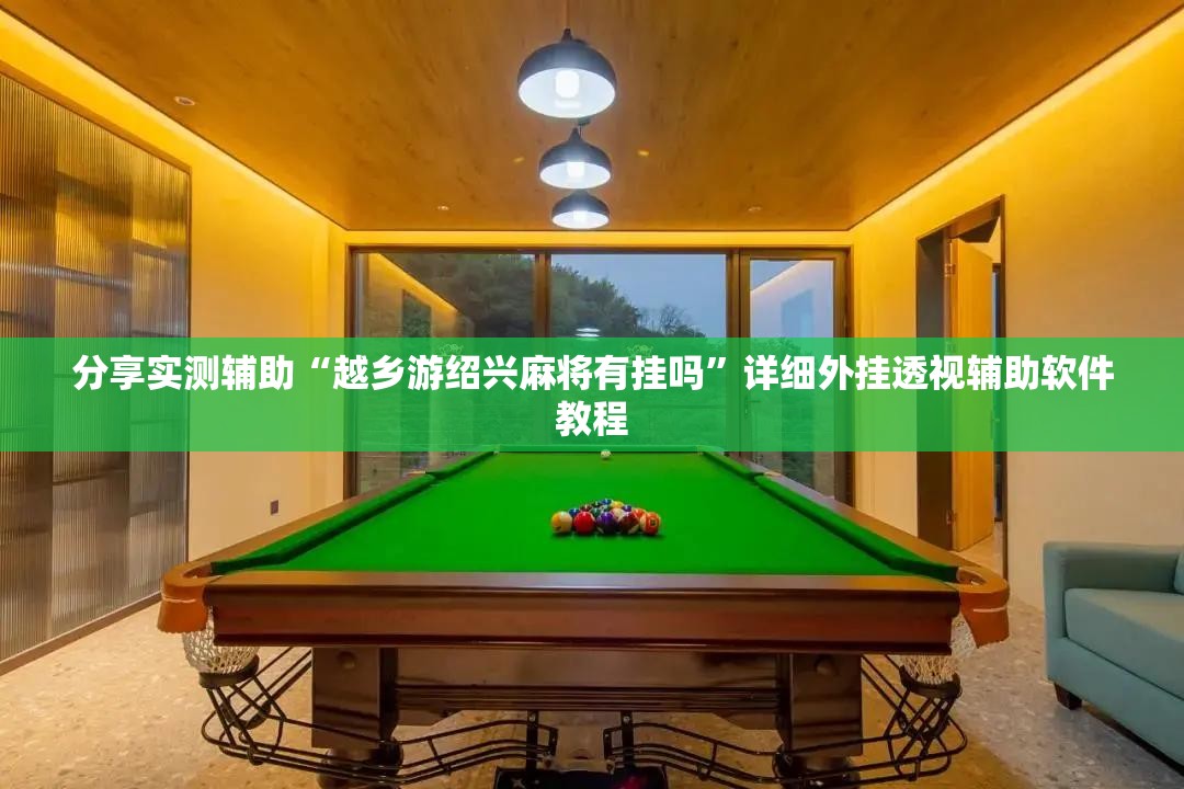 分享实测辅助“越乡游绍兴麻将有挂吗	”详细外挂透视辅助软件教程