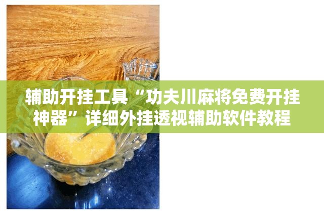 辅助开挂工具“功夫川麻将免费开挂神器”详细外挂透视辅助软件教程