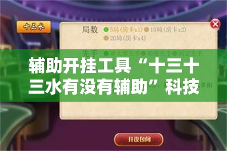 辅助开挂工具“十三十三水有没有辅助”科技辅助神器手机版