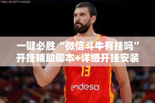 一键必胜“微信斗牛有挂吗	”开挂辅助脚本+详细开挂安装教程