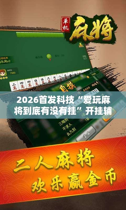 2026首发科技“爱玩麻将到底有没有挂”开挂辅助脚本+详细开挂安装教程