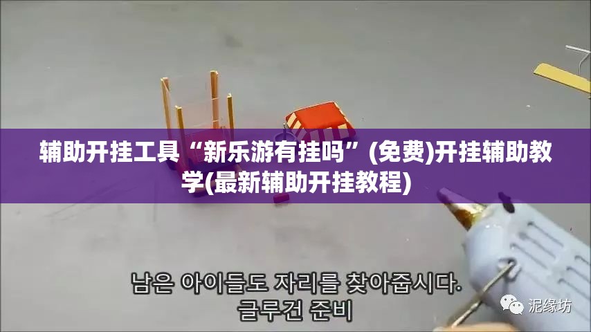 辅助开挂工具“新乐游有挂吗”(免费)开挂辅助教学(最新辅助开挂教程)