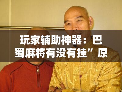 玩家辅助神器：巴蜀麻将有没有挂”原来可以开挂