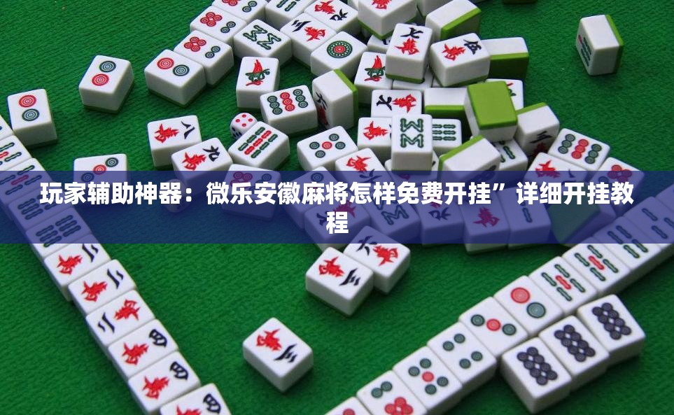 玩家辅助神器：微乐安徽麻将怎样免费开挂	”详细开挂教程