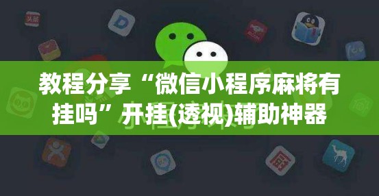 教程分享“微信小程序麻将有挂吗”开挂(透视)辅助神器
