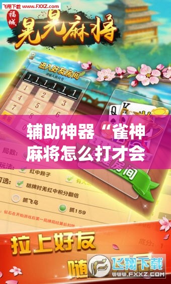 辅助神器“雀神麻将怎么打才会赢	”(透视挂)辅助下载教程