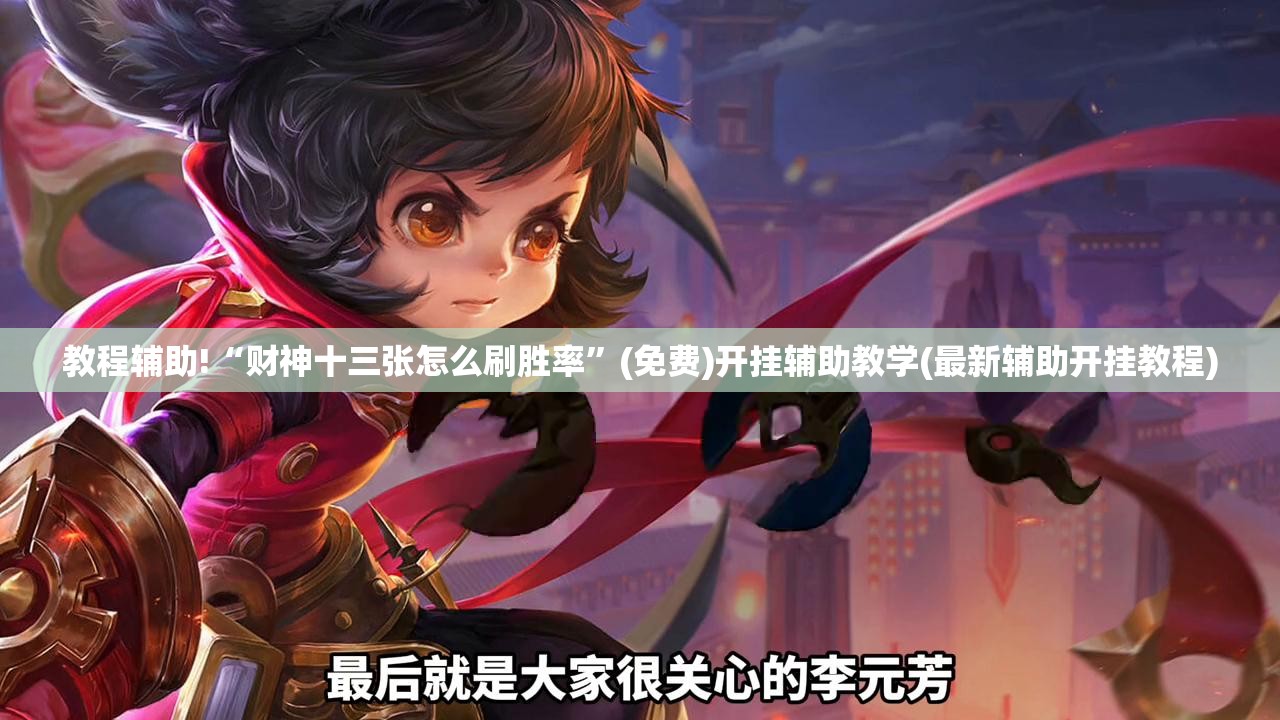 教程辅助!“财神十三张怎么刷胜率”(免费)开挂辅助教学(最新辅助开挂教程)