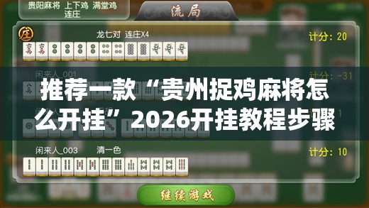 推荐一款“贵州捉鸡麻将怎么开挂	”2026开挂教程步骤
