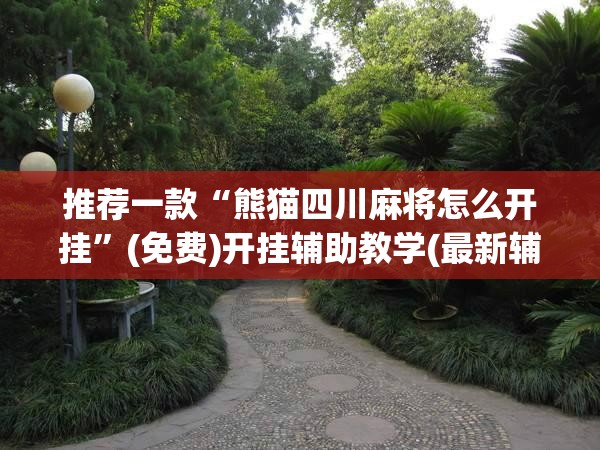 推荐一款“熊猫四川麻将怎么开挂”(免费)开挂辅助教学(最新辅助开挂教程)