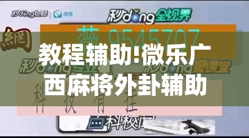 教程辅助!微乐广西麻将外卦辅助软件下载”(辅助神器)开挂详细教程