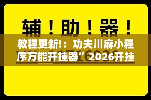 教程更新!：功夫川麻小程序万能开挂器”2026开挂教程步骤