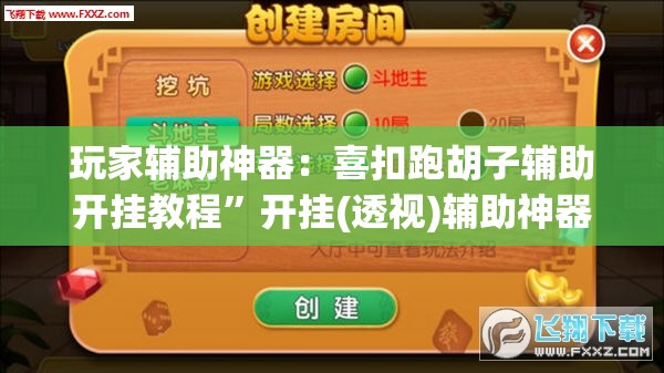 玩家辅助神器：喜扣跑胡子辅助开挂教程”开挂(透视)辅助神器