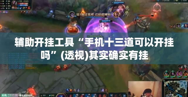 辅助开挂工具“手机十三道可以开挂吗	”(透视)其实确实有挂