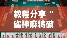 教程分享“雀神麻将破解器”2026开挂教程步骤