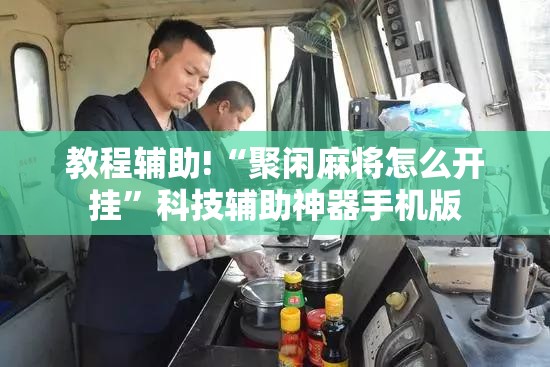 教程辅助!“聚闲麻将怎么开挂”科技辅助神器手机版
