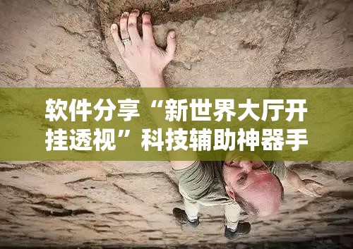 软件分享“新世界大厅开挂透视”科技辅助神器手机版