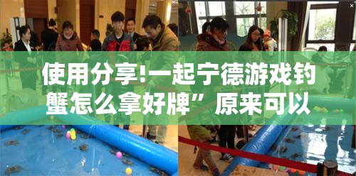 使用分享!一起宁德游戏钓蟹怎么拿好牌”原来可以开挂